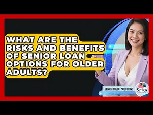 What Are the Risks and Benefits of Senior Loan Options for Older Adults?