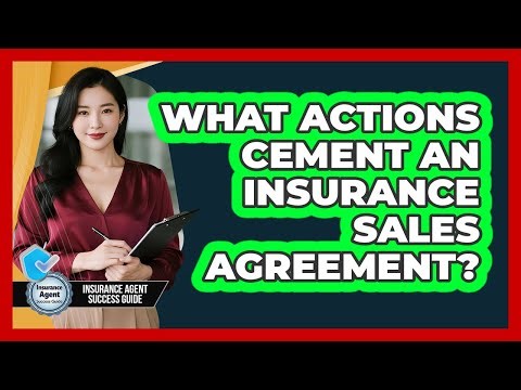 What Actions Cement An Insurance Sales Agreement?