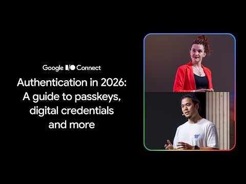 Authentication in 2026: A guide to passkeys, digital credentials and more (I/O Connect ‘26)