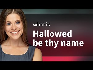 Unlocking the Meaning of "Hallowed Be Thy Name"