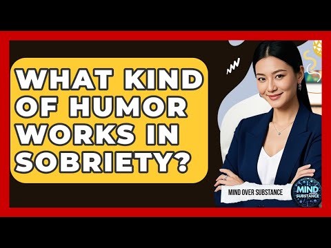 What Kind Of Humor Works In Sobriety? - Mind Over Substance