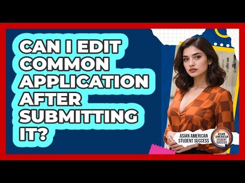 Can I Edit Common Application After Submitting It?