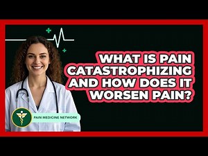 What Is Pain Catastrophizing And How Does It Worsen Pain? - Pain Medicine Network
