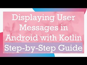 Displaying User Messages in Android with Kotlin Step-by-Step Guide