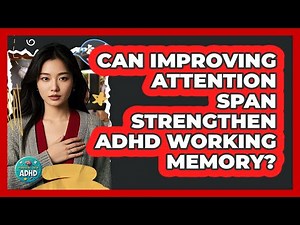 Can Improving Attention Span Strengthen ADHD Working Memory? - Managing Your ADHD