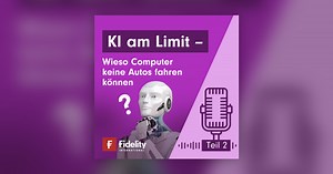 KI zwischen Gefühl und Verstand: Wieso Computer keine Autos fahren können  – Teil 2 - Fidelity Podcast Kapitalmarkt