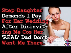 Step-Daughter Wants Me To Pay For Her Wedding, After Disinviting Me Cos Her REAL DAD Said So... AITA