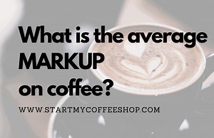 What Is the Average Markup on Coffee? - Start My Coffee Shop