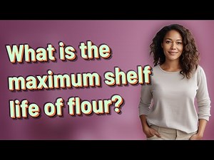 What is the maximum shelf life of flour?