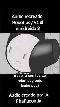 ROBOT BOY VS EL OMIDROIDE 3 SI PELEARA CREADO POR SR. PIRAÑACONDA #terrorpsicológico