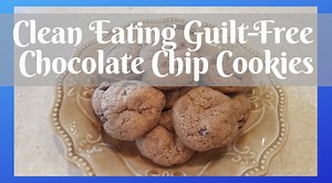 Deliciously Clean Eating Guilt-Free Chocolate Chip Cookies