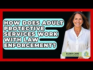 How Does Adult Protective Services Work With Law Enforcement? - Elder Care Support Network