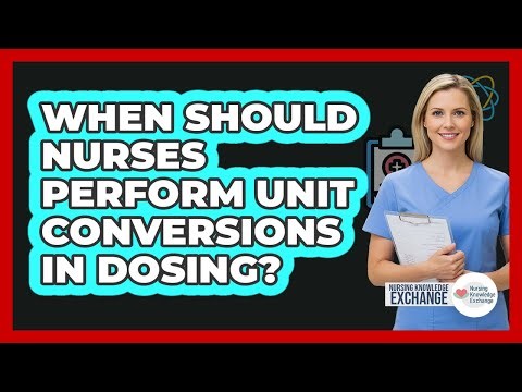 When Should Nurses Perform Unit Conversions In Dosing?