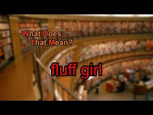 What does fluff girl mean?