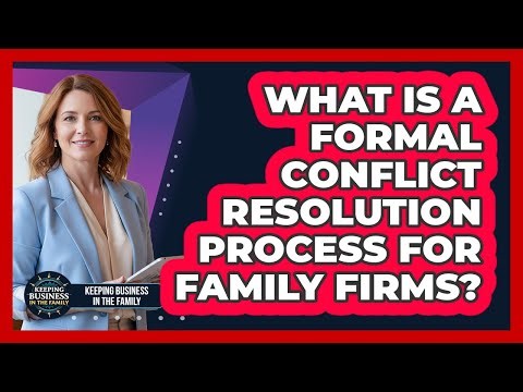 What Is a Formal Conflict Resolution Process for Family Firms?