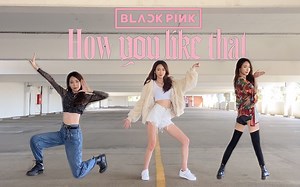 BLACKPINK 新歌 《How You Like That》全曲三套换装翻跳