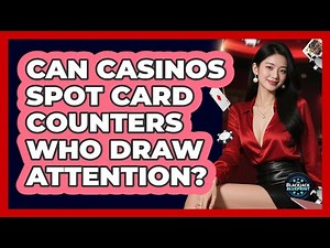 Can Casinos Spot Card Counters Who Draw Attention?