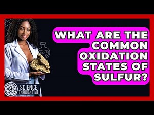 What Are The Common Oxidation States Of Sulfur? - Science Through Time