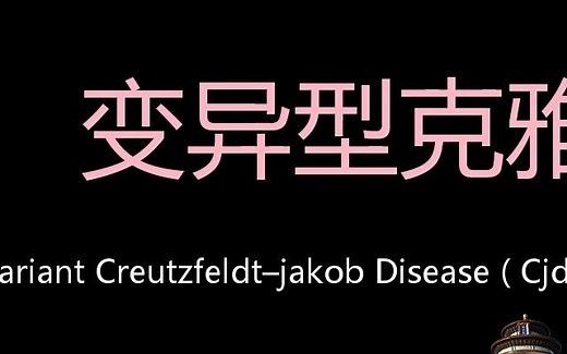 变异型克雅二氏病 Chinese Pronunciation Variant Creutzfeldt–Jakob disease ( CJD )