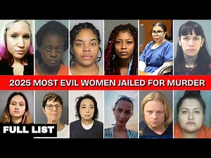 The MOST EVIL WOMEN KILLERS Jailed in 2025: Shocking Crimes: Full Details