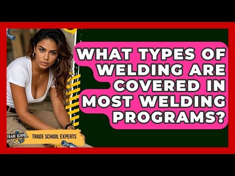 What Types of Welding Are Covered in Most Welding Programs? - Trade School Experts