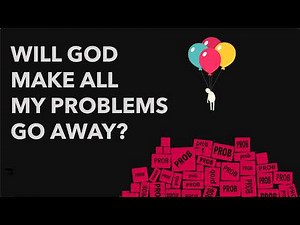 Will God make all my problems go away?