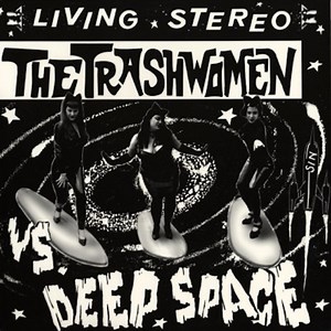 The Trashwomen - The Trashwomen Vs. Deep Space