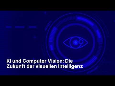 KI und Computer Vision: Die Zukunft der visuellen Intelligenz