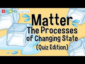 Matter – The Processes of Changing State (Quiz Edition)