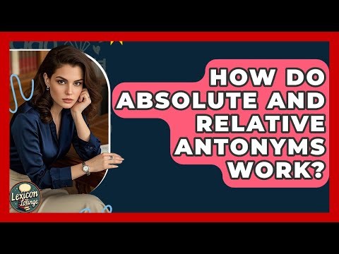 How Do Absolute And Relative Antonyms Work? - Lexicon Lounge