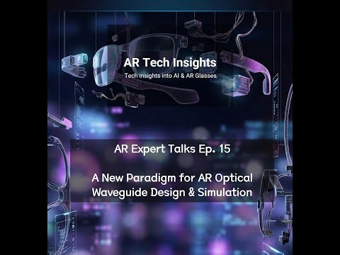 AR Expert Talks Ep. 15: A New Paradigm for AR Optical Waveguide Design & Simulation