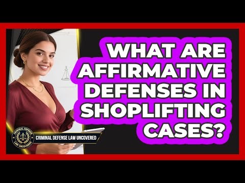 What Are Affirmative Defenses In Shoplifting Cases? - Criminal Defense Law Uncovered