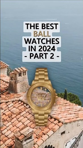 The Best Ball Watches in 2024 - Part 2