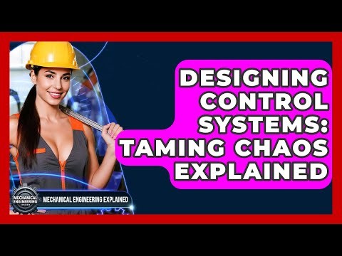 Designing Control Systems: Taming Chaos Explained - Mechanical Engineering Explained