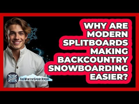 Why Are Modern Splitboards Making Backcountry Snowboarding Easier? - The Winter Sport Xpert