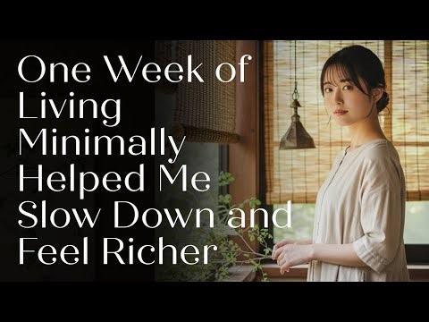 One Week of Living Minimally Helped Me Slow Down and Feel Richer | Japanese Minimalism
