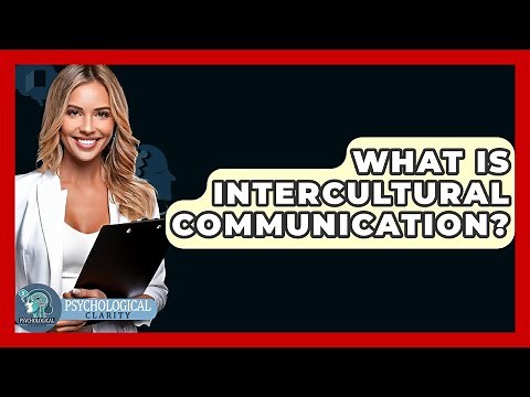 What Is Intercultural Communication? - Psychological Clarity