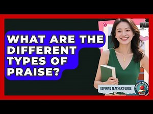 What Are The Different Types Of Praise? - Aspiring Teacher Guide