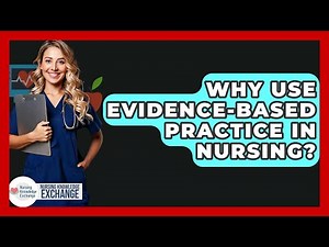 Why Use Evidence-Based Practice In Nursing? - Nursing Knowledge Exchange