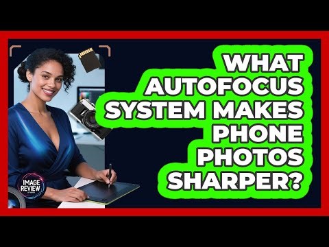 What Autofocus System Makes Phone Photos Sharper?