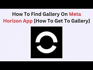 How to Find Gallery on Meta Horizon App – Access Saved Photos & Videos