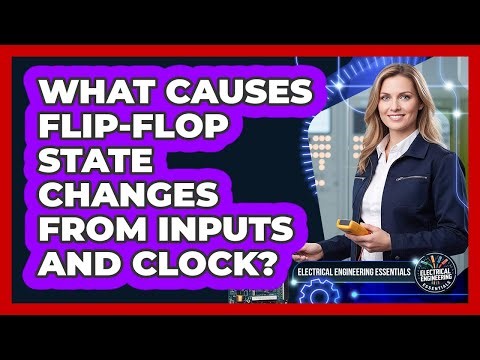 What Causes Flip-Flop State Changes From Inputs And Clock?