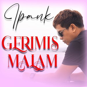 Gerimis Malam - Ipank: Song Lyrics, Music Videos & Concerts