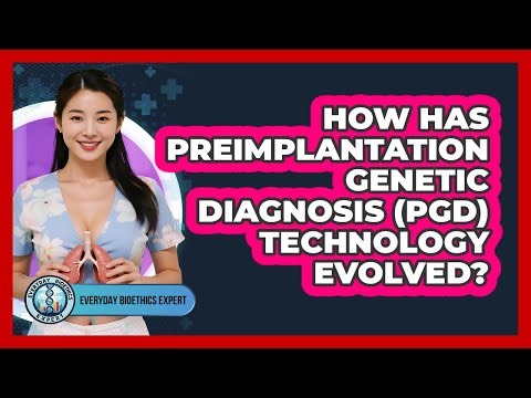 How Has Preimplantation Genetic Diagnosis (PGD) Technology Evolved? - Everyday Bioethics Expert