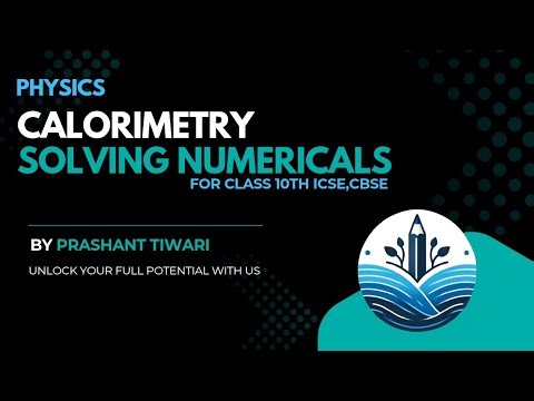 Calorimetry | Solving numericals - class 10th ICSE/CBSE