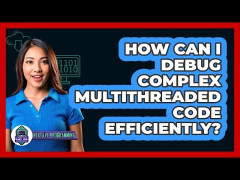 How Can I Debug Complex Multithreaded Code Efficiently? - Next LVL Programming