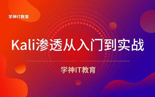 【学神IT教育】Kali渗透从入门到实战 Kali渗透教程/网络安全/kali/Linux/黑客/web安全/信息安全/白帽黑客