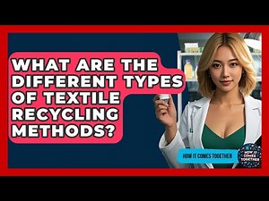 What Are The Different Types Of Textile Recycling Methods? - How It Comes Together