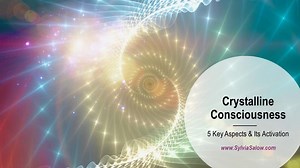 The 5 Key Aspects of Crystalline Consciousness and Its Activation