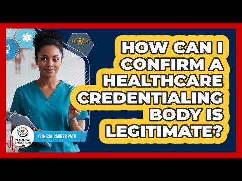How Can I Confirm A Healthcare Credentialing Body Is Legitimate?